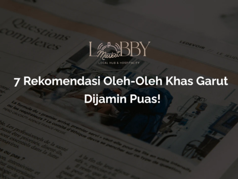 7 Rekomendasi Oleh-Oleh Khas Garut